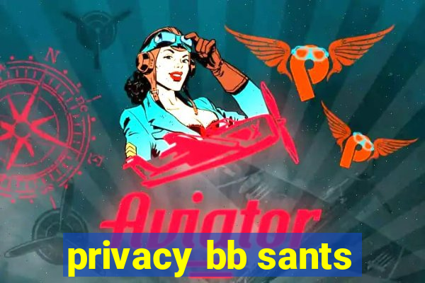 privacy bb sants